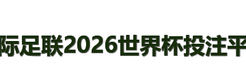国际足联2026世界杯投注平台